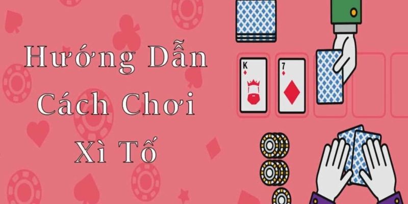 Cách Chơi Bài Xì Tố