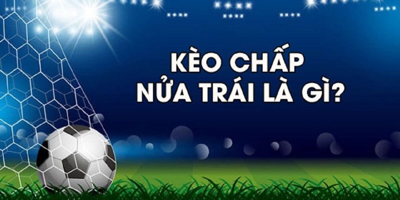 kèo chấp nửa trái là gì