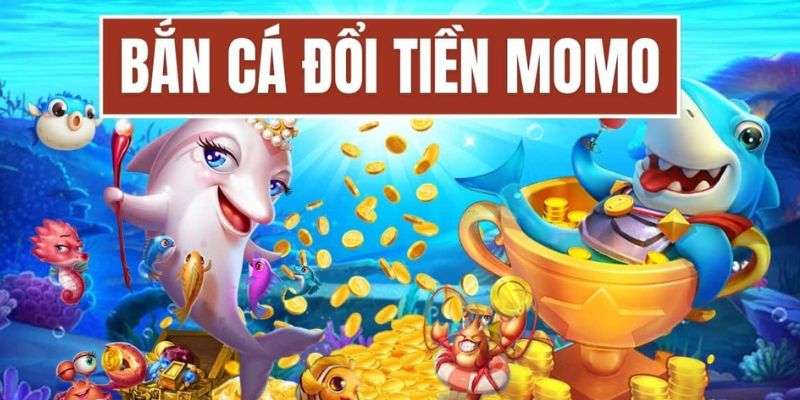 Bắn Cá Đổi Tiền Momo